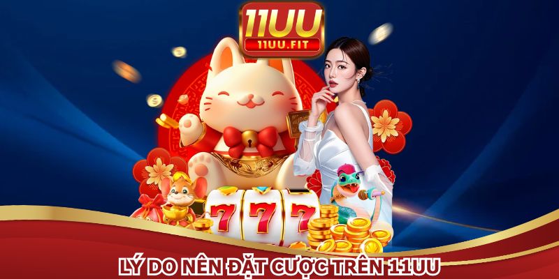 11UU là nền tảng giải trí uy tín và minh bạch hiện nay
