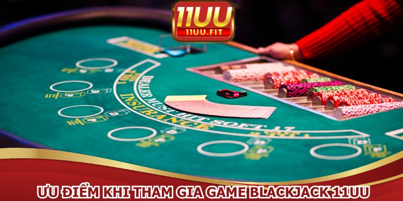 Blackjack 11UU có nhiều lợi thế hơn