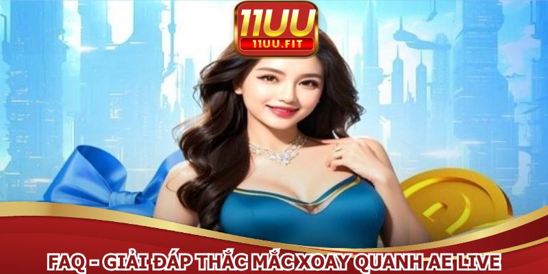 FAQ - Giải đáp thắc mắc xoay quanh AE live