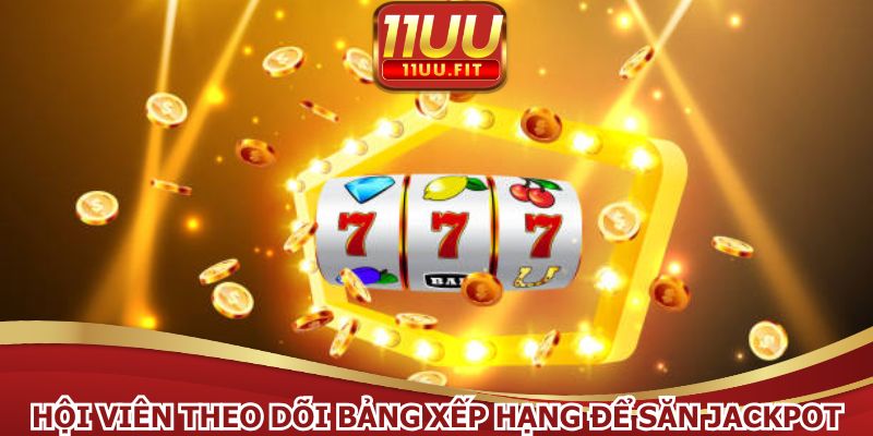 Hội viên theo dõi bảng xếp hạng để săn jackpot trăm triệu