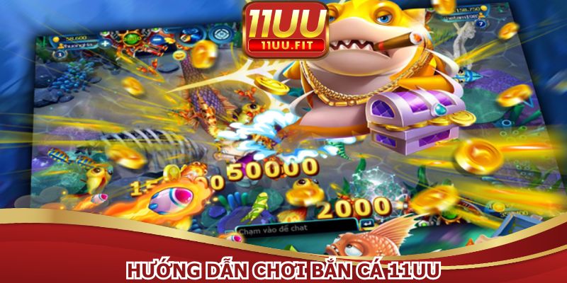 Hướng Dẫn Chơi Bắn Cá 11UU