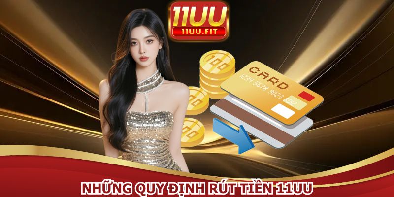 Hướng dẫn rút tiền từ 11UU tuân thủ quy định an toàn