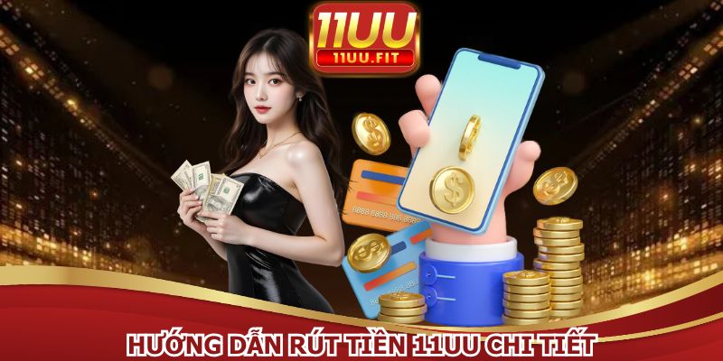 Hướng dẫn rút tiền từ 11UU với các thao tác dễ hiểu