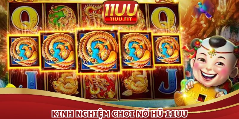 Kinh nghiệm chơi nổ hũ 11UU