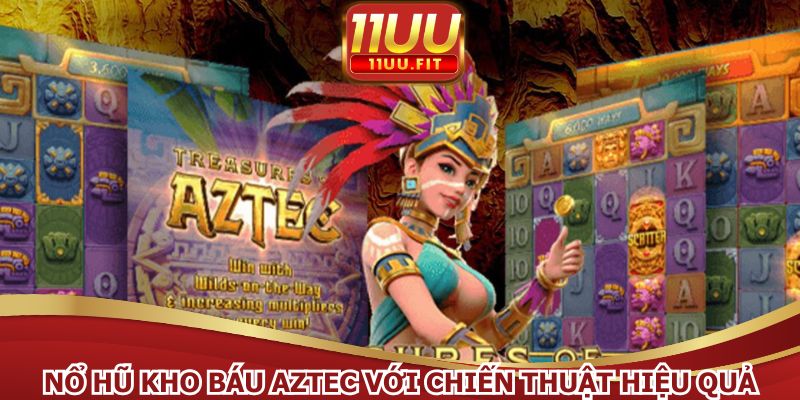 Nổ hũ kho báu Aztec tại 11UU nhiều ưu điểm