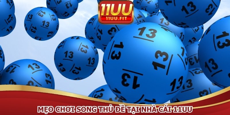 Mẹo chơi song thủ đề tại nhà cái 11UU