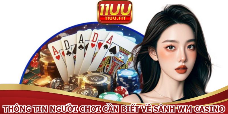 Thông tin người chơi cần biết về sảnh WM casino