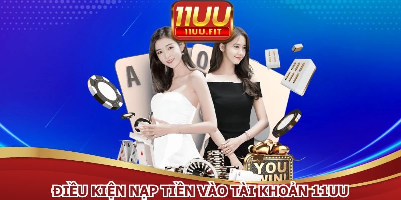 Thực hiện điều kiện với cách nạp tiền vào tài khoản 11UU