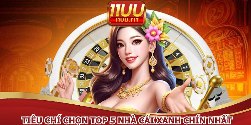 Tiêu chí chọn top 5 nhà cái xanh chín nhất
