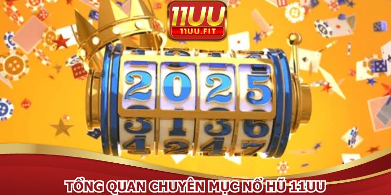 Tổng quan mục nổ hũ 11UU