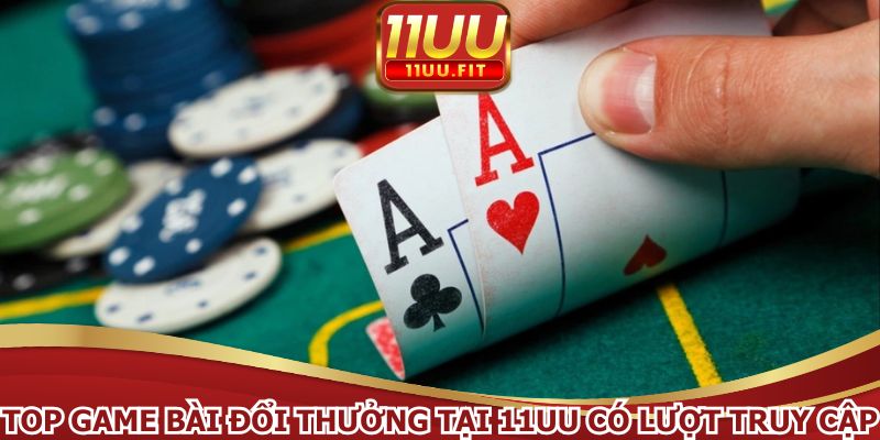 Top game bài đổi thưởng tại 11UU có lượt truy cập hàng đầu