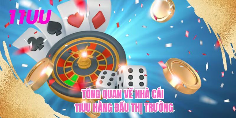 Tổng quan về nhà cái 11UU hàng đầu thị trường